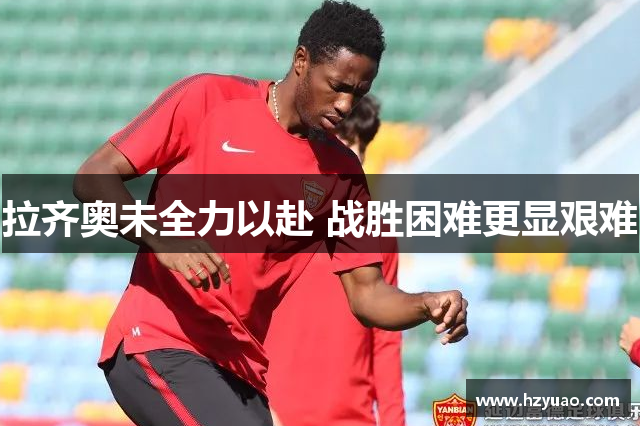 拉齐奥未全力以赴 战胜困难更显艰难