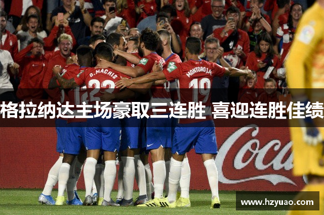 格拉纳达主场豪取三连胜 喜迎连胜佳绩