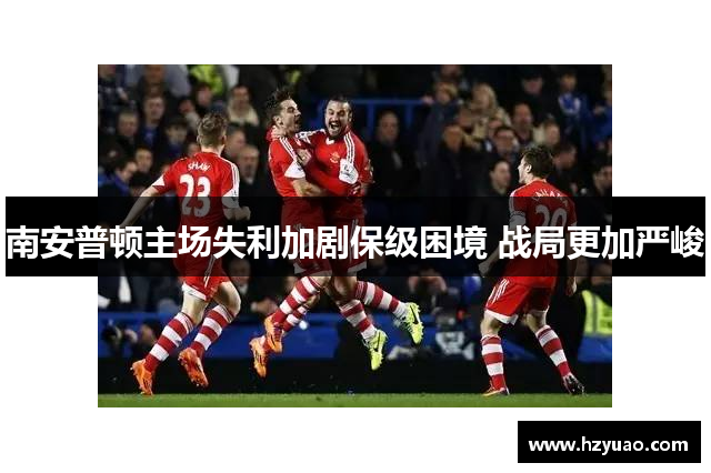 南安普顿主场失利加剧保级困境 战局更加严峻