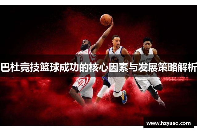 巴杜竞技篮球成功的核心因素与发展策略解析
