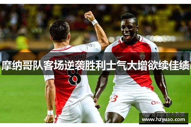 摩纳哥队客场逆袭胜利士气大增欲续佳绩