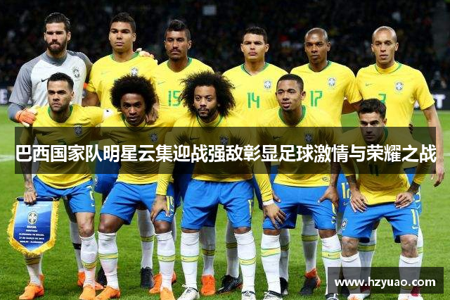 巴西国家队明星云集迎战强敌彰显足球激情与荣耀之战
