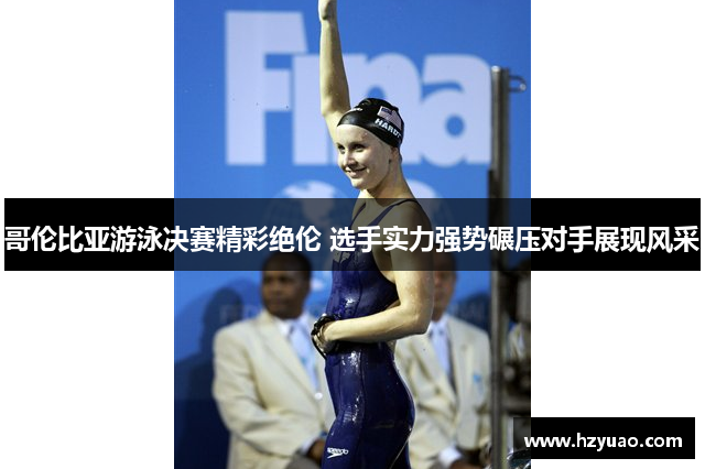 哥伦比亚游泳决赛精彩绝伦 选手实力强势碾压对手展现风采