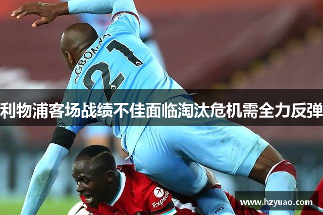 利物浦客场战绩不佳面临淘汰危机需全力反弹