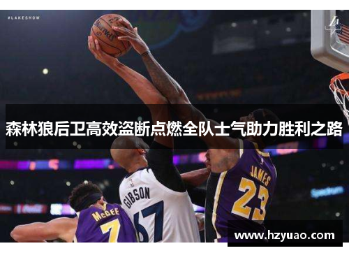 森林狼后卫高效盗断点燃全队士气助力胜利之路