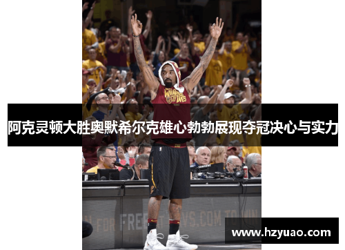 阿克灵顿大胜奥默希尔克雄心勃勃展现夺冠决心与实力
