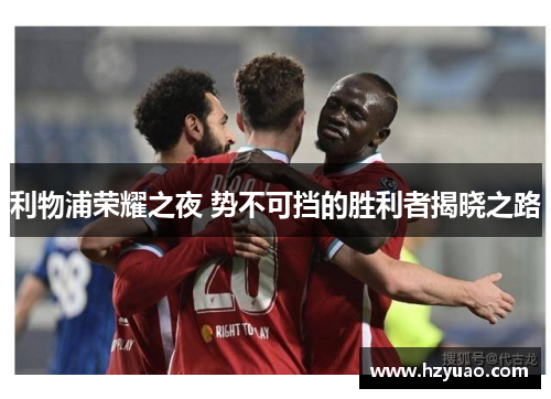 利物浦荣耀之夜 势不可挡的胜利者揭晓之路