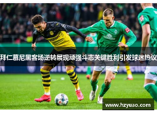 拜仁慕尼黑客场逆转展现顽强斗志关键胜利引发球迷热议