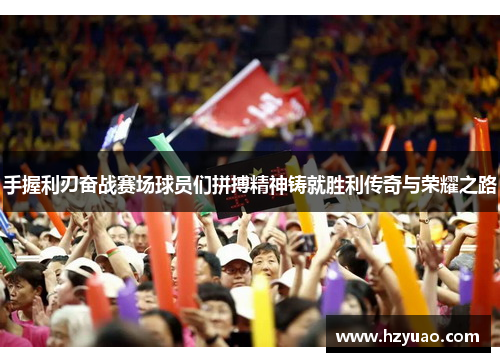 手握利刃奋战赛场球员们拼搏精神铸就胜利传奇与荣耀之路
