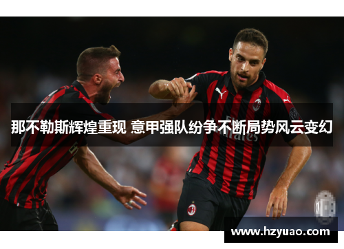 那不勒斯辉煌重现 意甲强队纷争不断局势风云变幻
