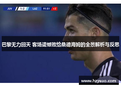 巴黎无力回天 客场遗憾败给桑德海姆的全景解析与反思