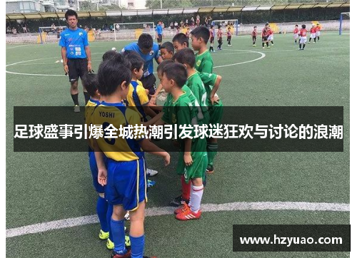 足球盛事引爆全城热潮引发球迷狂欢与讨论的浪潮
