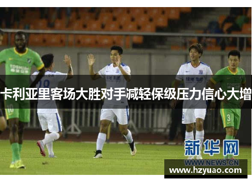 卡利亚里客场大胜对手减轻保级压力信心大增