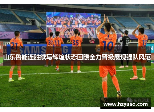 山东鲁能连胜续写辉煌状态回暖全力晋级展现强队风范