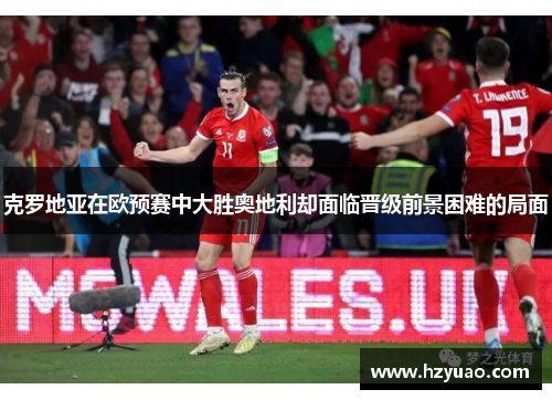 克罗地亚在欧预赛中大胜奥地利却面临晋级前景困难的局面