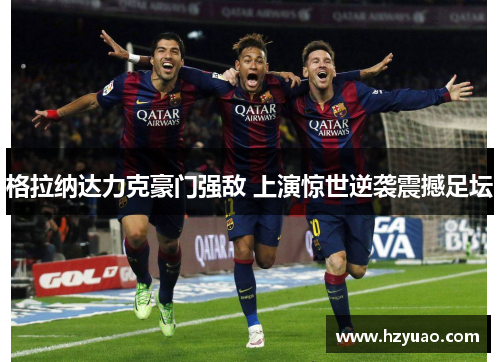 格拉纳达力克豪门强敌 上演惊世逆袭震撼足坛