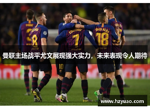 曼联主场战平尤文展现强大实力，未来表现令人期待