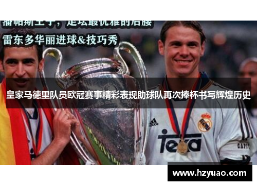 皇家马德里队员欧冠赛事精彩表现助球队再次捧杯书写辉煌历史