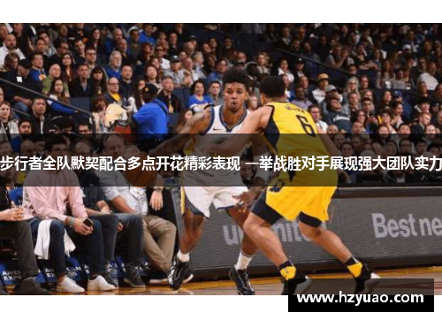 步行者全队默契配合多点开花精彩表现 一举战胜对手展现强大团队实力